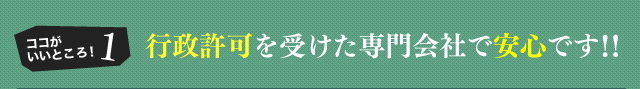 行政許可を受けた専門会社で安心です！！