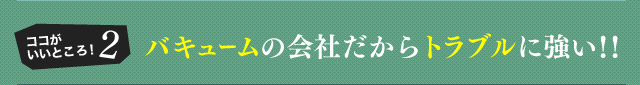 バキュームの会社だからトラブルに強い！！