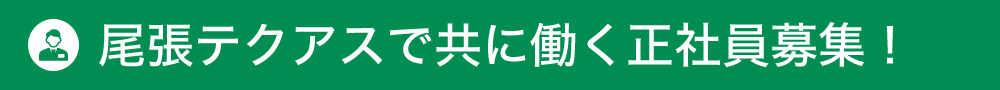 尾張テクアスで共に働く正社員募集！